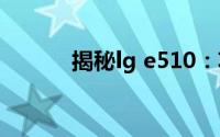 揭秘lg e510：功能与特性一览