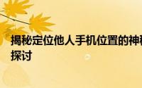 揭秘定位他人手机位置的神秘方法：科技追踪下的隐私边界探讨