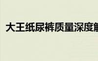 大王纸尿裤质量深度解析：好用与否看细节