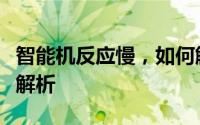 智能机反应慢，如何解决？优化方法与技巧全解析