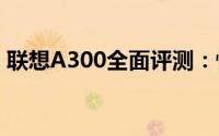 联想A300全面评测：性能、设计与使用体验