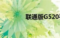 联通版G520手机深度解析