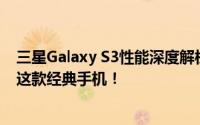 三星Galaxy S3性能深度解析：优缺点一览，让你全面了解这款经典手机！