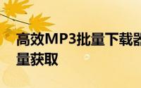 高效MP3批量下载器：轻松实现音乐资源大量获取