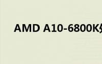 AMD A10-6800K处理器性能深度解析