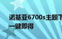 诺基亚6700s主题下载大全——最新风格，一键即得