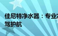 佳尼特净水器：专业净水，为您的家庭健康保驾护航