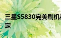 三星S5830完美刷机教程：一步步带你轻松搞定