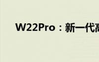W22Pro：新一代高效能商务办公利器