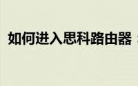 如何进入思科路由器：详细步骤与操作指南