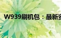 W939刷机包：最新资源、教程及注意事项