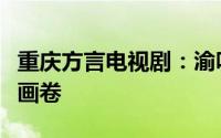 重庆方言电视剧：渝味十足，情感浓郁的生活画卷