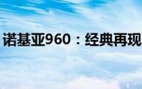 诺基亚960：经典再现，创新升级的手机旗舰