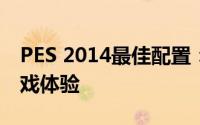 PES 2014最佳配置：优化游戏性能，提升游戏体验