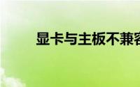 显卡与主板不兼容问题及解决策略