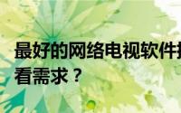 最好的网络电视软件排行榜：哪个适合你的观看需求？