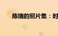 陈瑞的照片集：时光见证的美丽瞬间