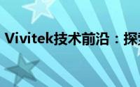 Vivitek技术前沿：探索新一代视觉体验之旅