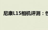 尼康L15相机评测：性能、特点与用户体验