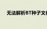 无法解析BT种子文件：原因与解决方案
