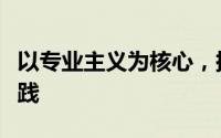 以专业主义为核心，探讨卓越的专业精神与实践