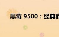 黑莓 9500：经典商务手机回顾与体验