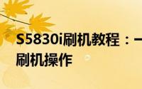 S5830i刷机教程：一步步教你如何轻松完成刷机操作