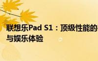 联想乐Pad S1：顶级性能的平板电脑，为您带来卓越的工作与娱乐体验
