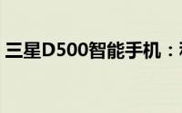 三星D500智能手机：科技与时尚的完美结合