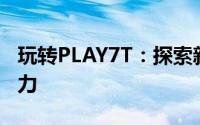 玩转PLAY7T：探索新一代游戏平台的无限魅力
