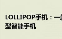 LOLLIPOP手机：一款融合了科技与时尚的新型智能手机