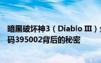 暗黑破坏神3（Diablo III）全新细节揭秘：深入探索游戏代码395002背后的秘密