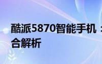 酷派5870智能手机：性能、设计与体验的综合解析