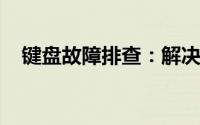 键盘故障排查：解决键盘无法使用的问题