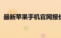 最新苹果手机官网报价及详细配置信息一览