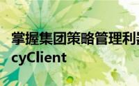 掌握集团策略管理利器：深入理解GroupPolicyClient