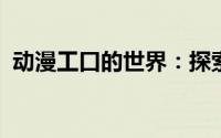 动漫工口的世界：探索神秘莫测的艺术之旅