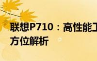联想P710：高性能工作站级笔记本电脑的全方位解析