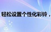 轻松设置个性化彩铃，让你的生活更加多彩！