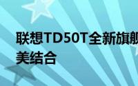 联想TD50T全新旗舰手机：科技与设计的完美结合