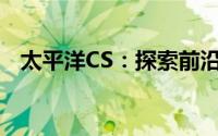 太平洋CS：探索前沿技术与引领行业革新