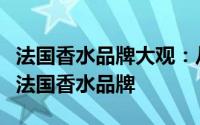 法国香水品牌大观：从顶级到独特，全面解析法国香水品牌