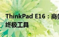 ThinkPad E16：商务精英之选，高效办公的终极工具