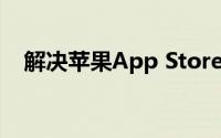 解决苹果App Store无法连接的问题大全