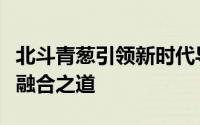 北斗青葱引领新时代导航定位技术革新与生态融合之道