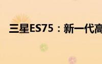 三星ES75：新一代高端智能手机重磅来袭