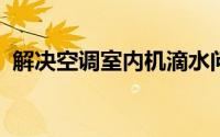 解决空调室内机滴水问题的方法与原因分析