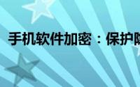 手机软件加密：保护隐私与安全的必备措施