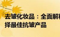 去皱化妆品：全面解析其成分与功效，带你选择最佳抗皱产品