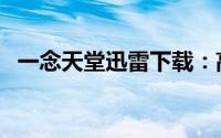 一念天堂迅雷下载：高清资源，轻松获取！